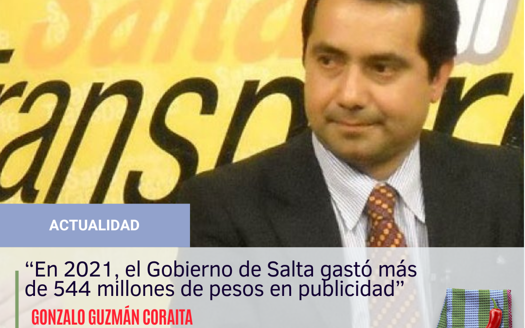 “El Gobierno de Salta gastó más de $ 544 millones en publicidad en 2021”