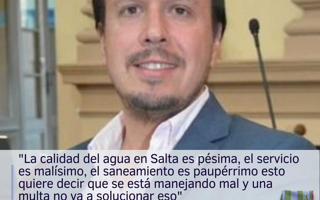 “La calidad del agua en Salta es pésima, el servicio es malísimo, el saneamiento es paupérrimo esto quiere decir que se está manejando mal y una multa no va a solucionar eso”