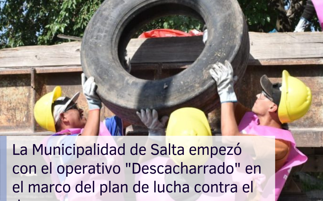 La Municipalidad de Salta empezó con el operativo “Descacharrado” en el marco del plan de lucha contra el dengue