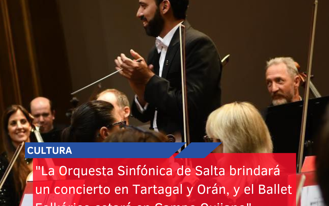 “La Orquesta Sinfónica de Salta brindará un concierto en Tartagal y Orán, y el Ballet Folkórico estará en Campo Quijano”