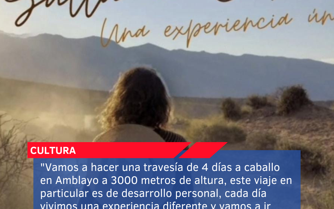 “Vamos a hacer una travesía de 4 días a caballo en Amblayo a 3000 metros de altura, este viaje en particular es de desarrollo personal, cada día vivimos una experiencia diferente y vamos a ir transitando paisajes únicos”