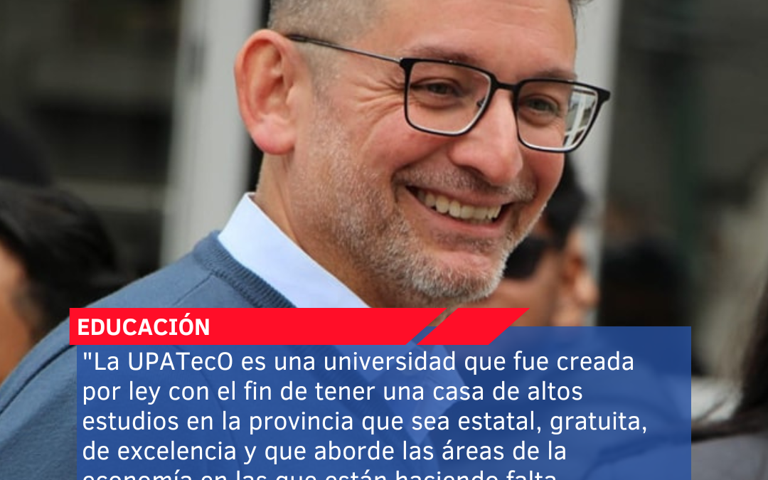 “La UPATecO es una universidad que fue creada por ley con el fin de tener una casa de altos estudios en la provincia que sea estatal, gratuita, de excelencia y que aborde las áreas de la economía en las que están haciendo falta empleos”