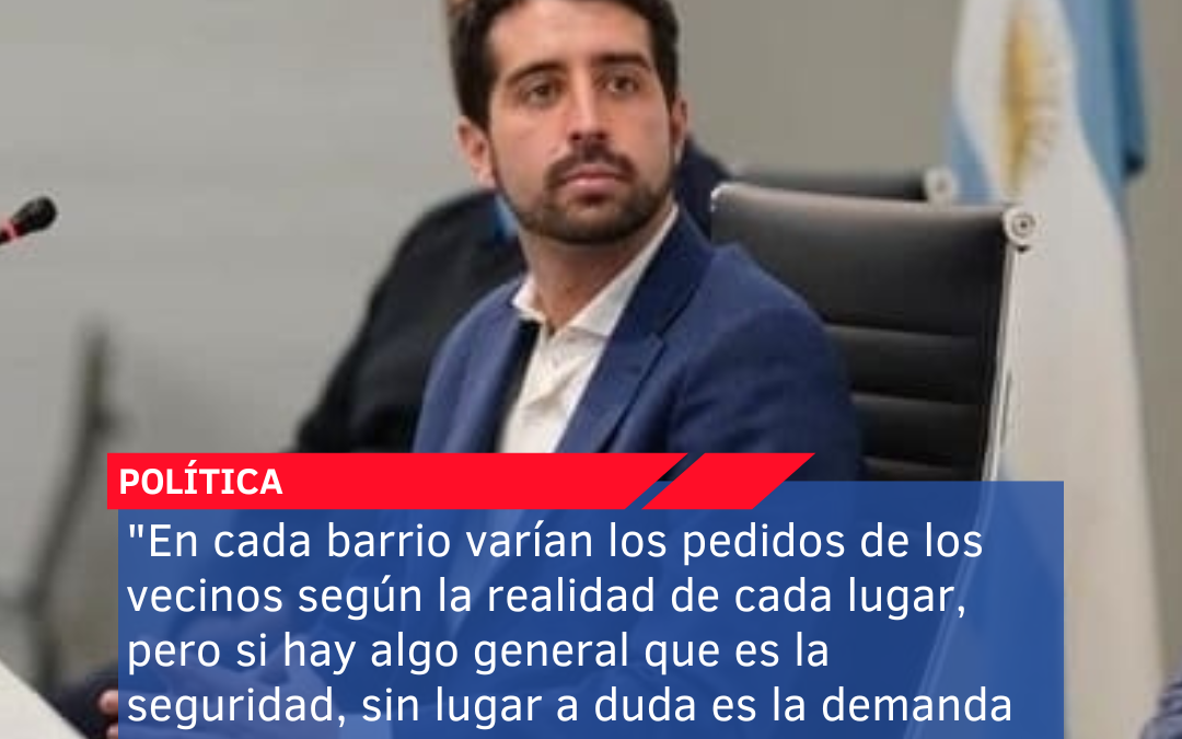 “En cada barrio varían los pedidos de los vecinos según la realidad de cada lugar, pero si hay algo general que es la seguridad, sin lugar a duda es la demanda principal”