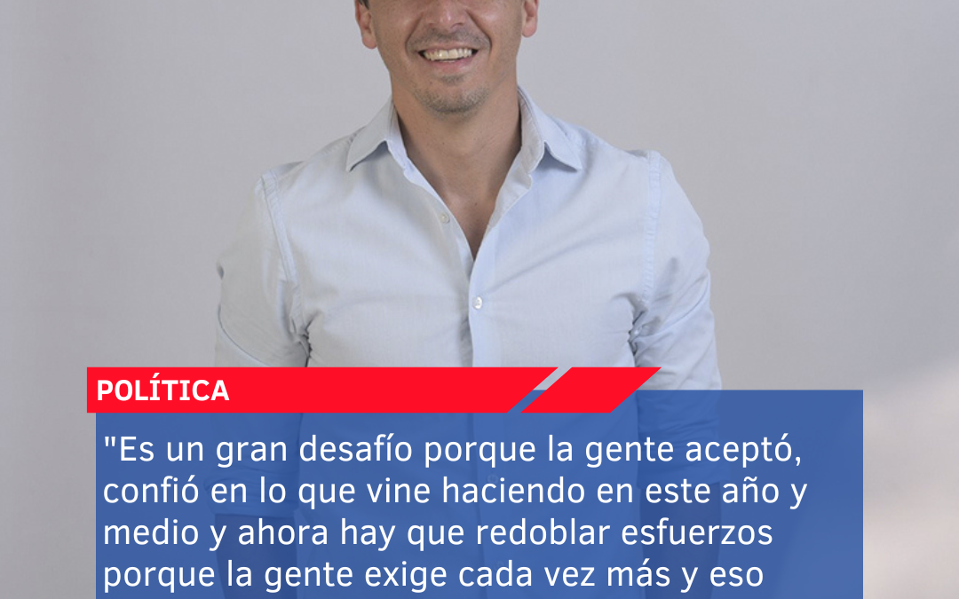 “Es un gran desafío porque la gente aceptó, confió en lo que vine haciendo en este año y medio y ahora hay que redoblar esfuerzos porque la gente exige cada vez más y eso está bueno”