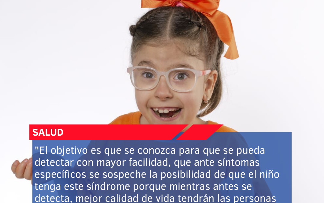 “El objetivo es que se conozca para que se pueda detectar con mayor facilidad, que ante síntomas específicos se sospeche la posibilidad de que el niño tenga este síndrome porque mientras antes se detecta, mejor calidad de vida tendrán las personas diagnosticadas”