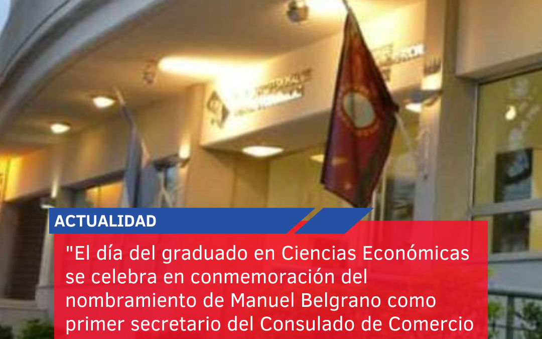 “El día del graduado en Ciencias Económicas se celebra en conmemoración del nombramiento de Manuel Belgrano como primer secretario del Consulado de Comercio el 2 de junio de 1794”